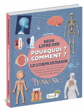 LE CORPS HUMAIN - MON LIVRE DES POURQUOI? COMMENT?