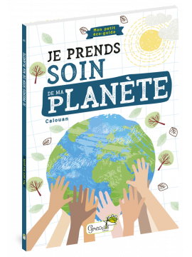 JE PRENDS SOIN DE MA PLANETE MON PETIT ECO-GUIDE