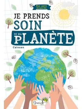 JE PRENDS SOIN DE MA PLANETE MON PETIT ECO-GUIDE