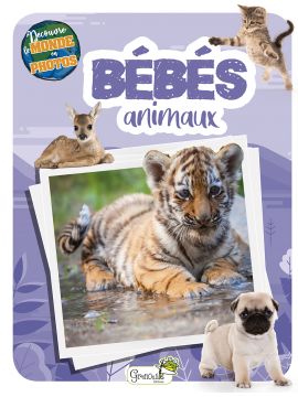 BEBES ANIMAUX - DECOUVRE LE MONDE EN PHOTOS